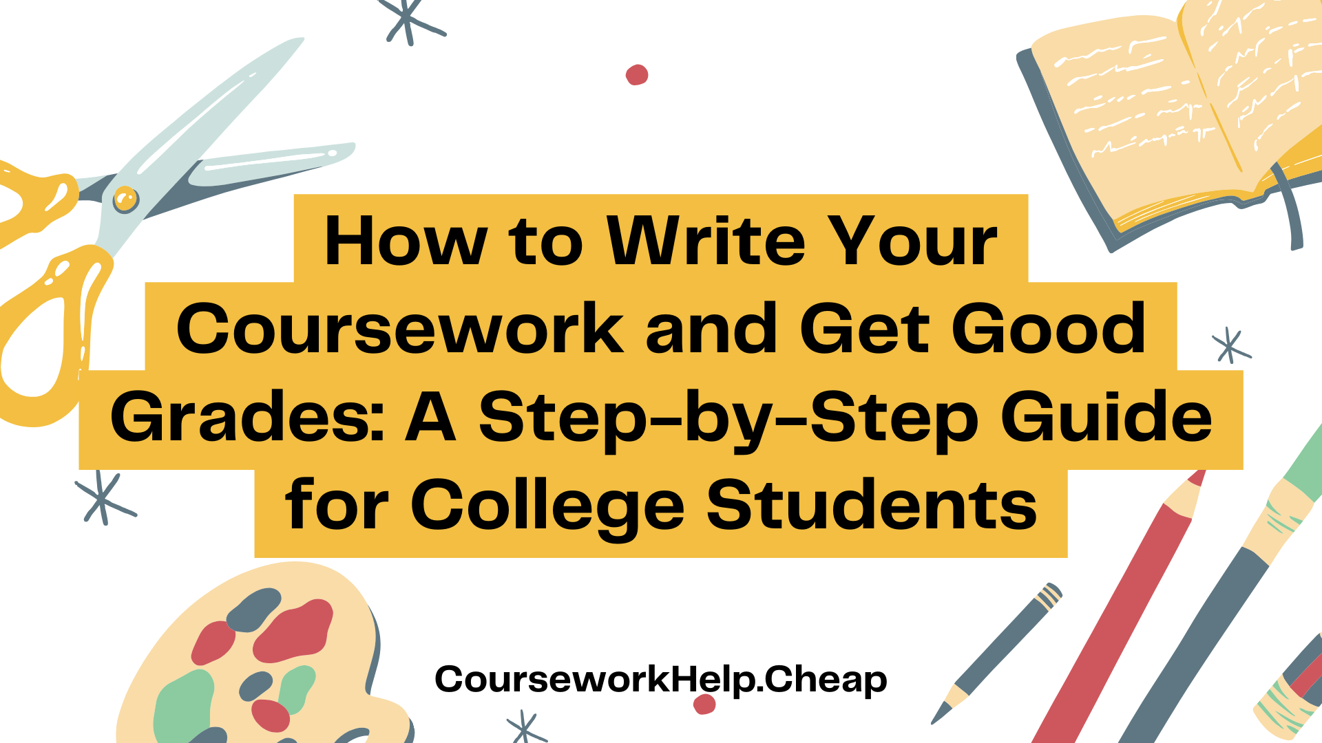 How to Write Your Coursework and Get Good Grades: A Step-by-Step Guide for College Students