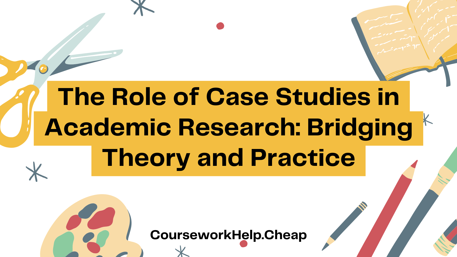 The Role of Case Studies in Academic Research: Bridging Theory and Practice